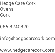 Hedge Care Cork Ovens Cork  086 8240820  info@hedgecarecork.com  www.hedgecarecork.com